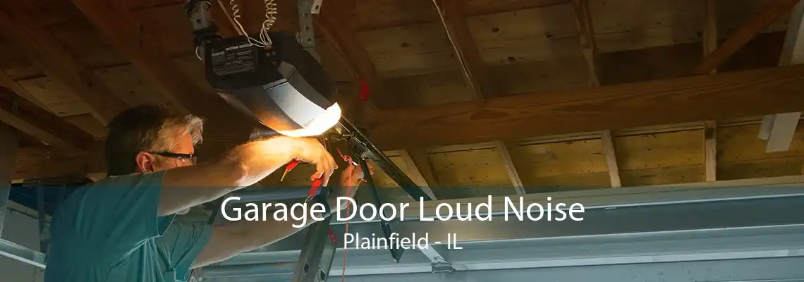 Garage Door Loud Noise Plainfield - IL